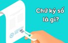  CHỮ KÝ SỐ VÀ TIỆN ÍCH CỦA CHỮ KÝ SỐ